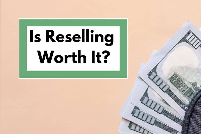 Is Reselling Worth It? What They Don’t Tell You About Reselling